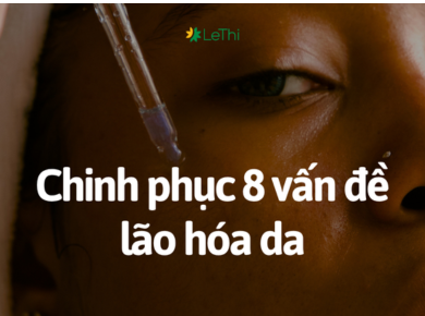 Chinh phục 8 vấn đề lão hóa da với tinh chất tái sinh cao cấp